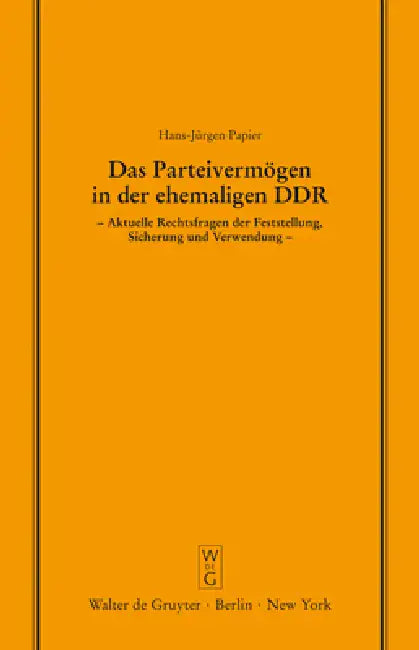 Das Parteivermögen in Der Ehemaligen DDR: Aktuelle Rechtsfragen Der Feststellung, Sicherung Und Verwendung. Erweiterte Fassung Eines Vortrags Gehalten by Hans-Jürgen Papier