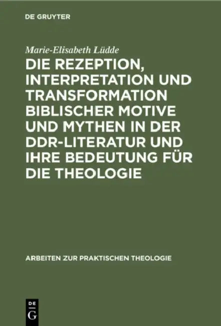Die Rezeption, Interpretation Und Transformation Biblischer Motive Und Mythen in Der Ddr-Literatur Und Ihre Bedeutung Für Die Theologie by Marie-Elisabeth Lüdde