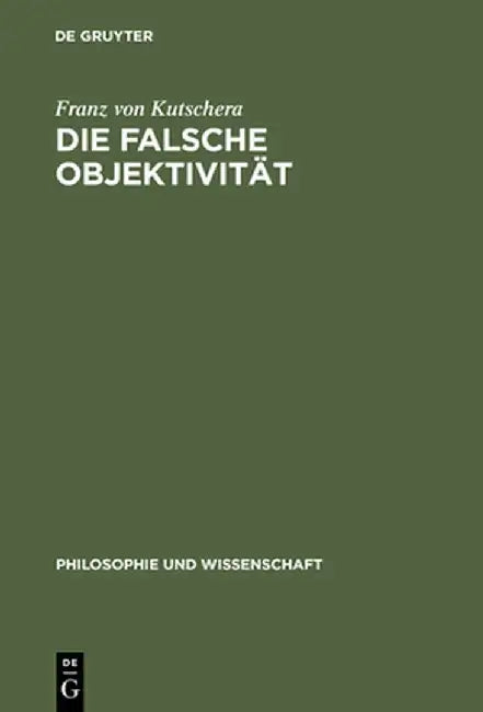 Die Falsche Objektivitat by Franz Von Kutschera