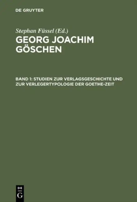 Georg Joachim Göschen, Band 1, Studien zur Verlagsgeschichte und zur Verlegertypologie der Goethe-Zeit by Stephan Füssel