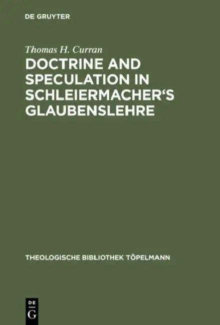 Doctrine and Speculation in Schleiermacher's Glaubenslehre by Thomas H. Curran