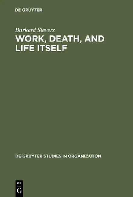 Work, Death, and Life Itself: Essays on Management and Organization by Burkard Sievers