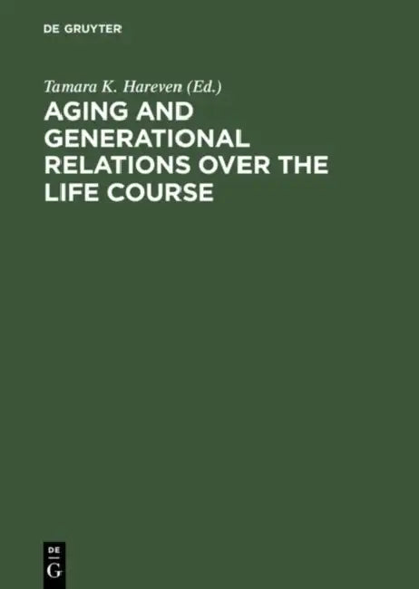 Aging and Generational Relations Over the Life Course by Tamara K. Hareven