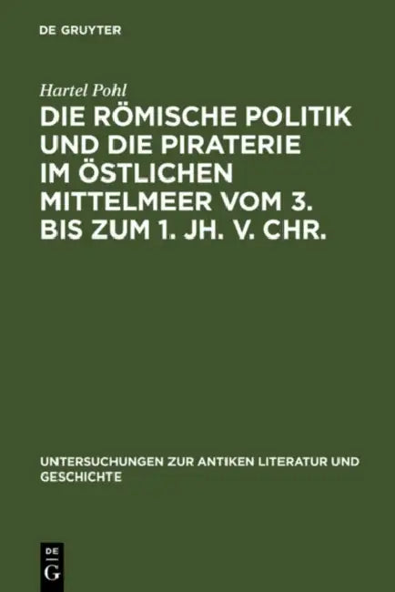 Die Römische Politik Und Die Piraterie Im Östlichen Mittelmeer Vom 3. Bis Zum 1. Jh. V. Chr. by Hartel Pohl