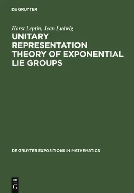 Unitary Representation Theory of Exponential Lie Groups by Horst Leptin, Jean Ludwig