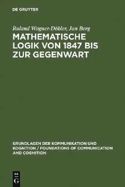 Mathematische Logik von 1847 bis zur Gegenwart by Roland Wagner-Döbler, Jan Berg
