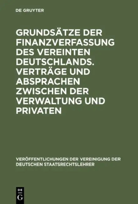 Grundsätze Der Finanzverfassung Des Vereinten Deutschlands. Verträge Und Absprachen Zwischen Der Verwaltung Und Privaten: Berichte Und Diskussionen Au by Peter Selmer, Ferdinand Kirchhof, Joachim Burmeister