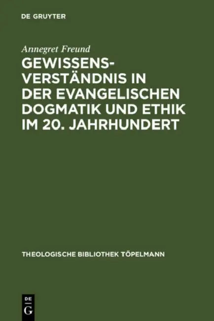 Gewissensverständnis in Der Evangelischen Dogmatik Und Ethik Im 20. Jahrhundert by Annegret Freund
