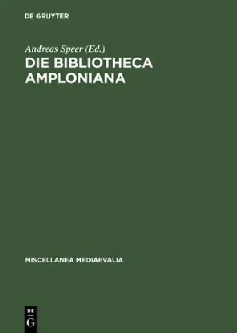 Die Bibliotheca Amploniana: Ihre Bedeutung Im Spannungsfeld Von Aristotelismus, Nominalismus Und Humanismus by Andreas Speer