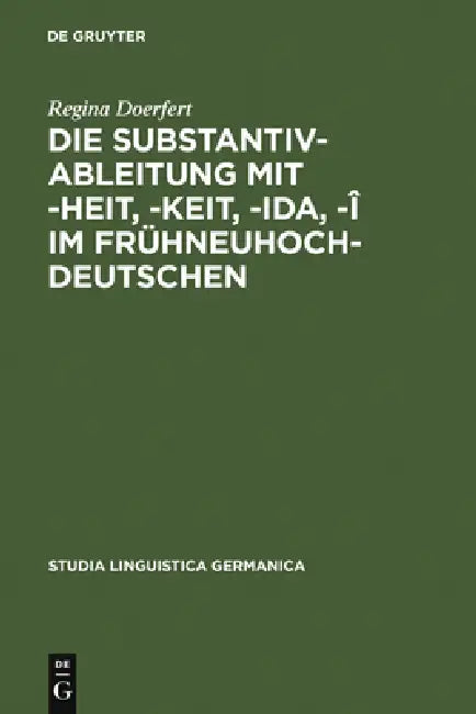Die Substantivableitung mit -heit, -keit, -ida, -î im Frühneuhochdeutschen by Regina Doerfert