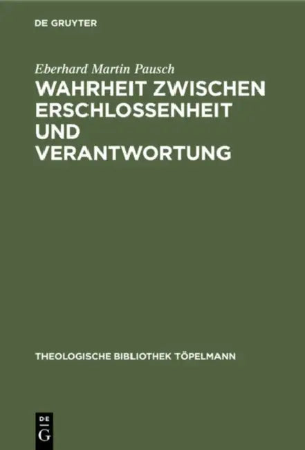 Wahrheit Zwischen Erschlossenheit Und Verantwortung: Die Rezeption Und Transformation Der Wahrheitskonzeption Martin Heideggers in Der Theologie Rudol by Eberhard Martin Pausch