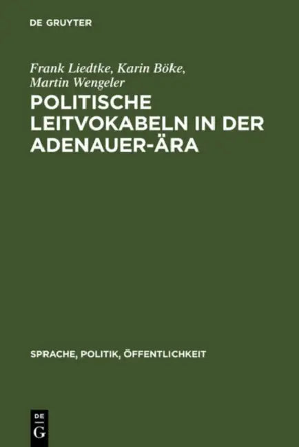 Politische Leitvokabeln in der Adenauer-Ära by Frank Liedtke, Karin Böke, Martin Wengeler
