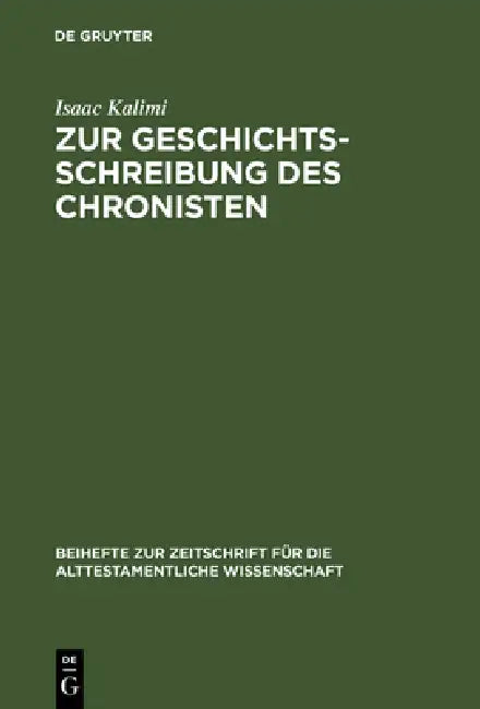 Zur Geschichtsschreibung Des Chronisten: Literarisch-Historiographische Abweichungen Der Chronik Von Ihren Paralleltexten in Den Samuel- Und Königsbüc by Isaac Kalimi