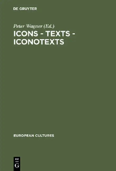 Icons - Texts - Iconotexts: Essays on Ekphrasis and Intermediality by Peter Wagner