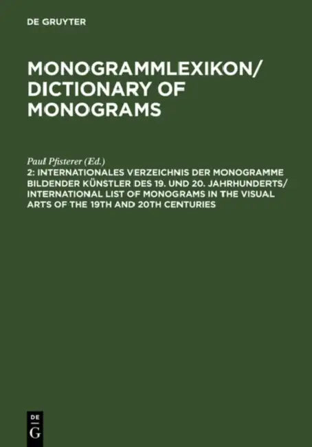 Dictionary of Monograms 2: International List of Monograms in the Visual Arts of the 19th and 20th Centuries by Paul (EDT) Pfisterer