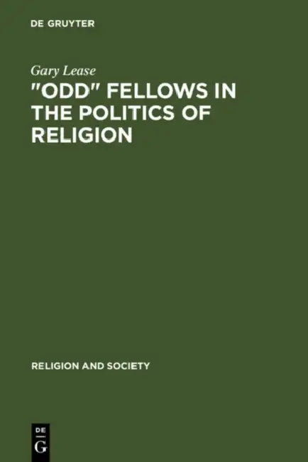 Odd Fellows in the Politics of Religion: Modernism, National Socialism, and German Judaism by Gary Lease