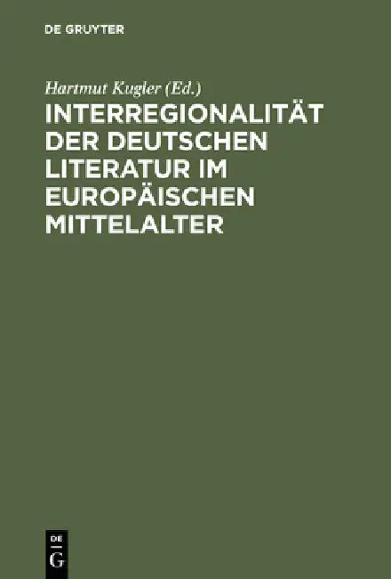 Interregionalität Der Deutschen Literatur Im Europäischen Mittelalter by Hartmut Kugler