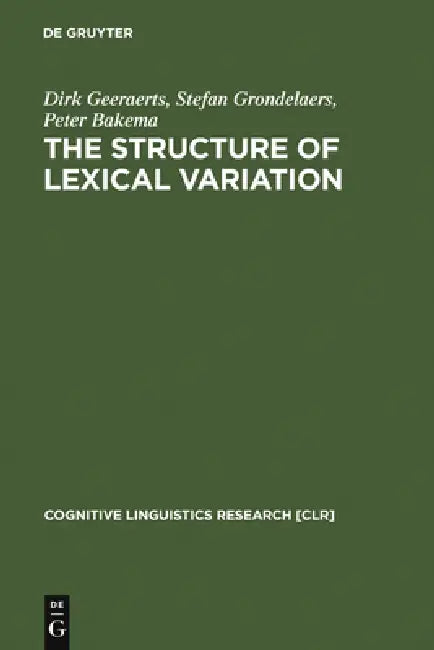 The Structure of Lexical Variation by Dirk Geeraerts, Stefan Grondelaers, Peter Bakema