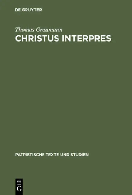 Christus Interpres: Die Einheit Von Auslegung Und Verkündigung in Der Lukaserklärung Des Ambrosius Von Mailand by Thomas Graumann