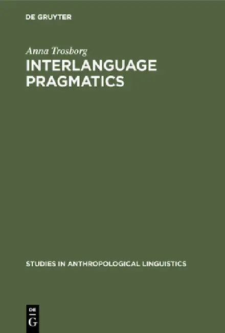 Interlanguage Pragmatics by Anna Trosborg