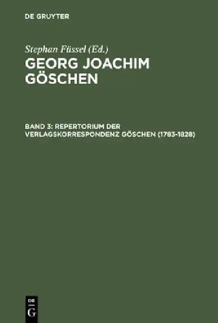 Georg Joachim Göschen, Band 3, Repertorium der Verlagskorrespondenz Göschen (1783-1828) by Sabine Doering