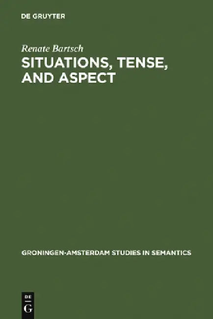 Situations, Tense, and Aspect by Renate Bartsch