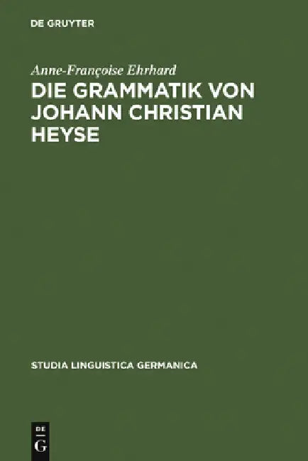 Die Grammatik von Johann Christian Heyse by Anne-Françoise Ehrhard