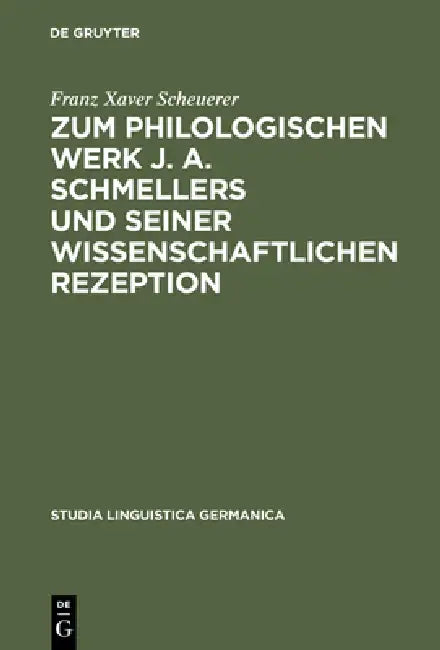 Zum Philologischen Werk J. A. Schmellers Und Seiner Wissenschaftlichen Rezeption: Eine Studie Zur Wissenschaftsgeschichte Der Germanistik by Franz Xaver Scheuerer