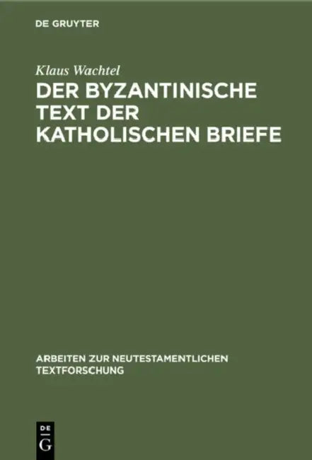 Der Byzantinische Text Der Katholischen Briefe: Eine Untersuchung Zur Entstehung Der Koine Des Neuen Testaments by Klaus Wachtel