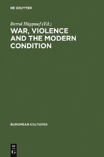 War, Violence and the Modern Condition by Bernd Hüppauf