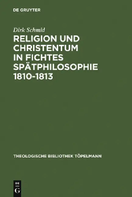Religion Und Christentum in Fichtes Spätphilosophie 1810-1813 by Dirk Schmid