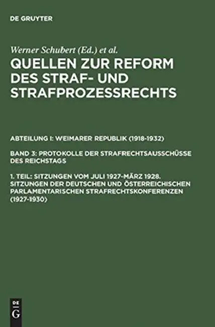 Quellen Zur Reform Des Straf- Und Strafprozeßrechts, 1. Teil, Sitzungen Vom Juli 1927-März 1928. Sitzungen Der Deutschen Und öSterreichischen Parlamen by Werner Schubert, Jurgen Regge, Peter Rie