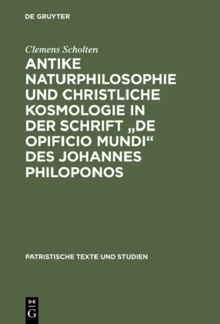 Antike Naturphilosophie und christliche Kosmologie in der Schrift "de opificio mundi" des Johannes Philoponos by Clemens Scholten