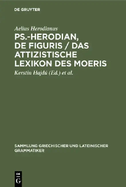 Ps.-Herodian, De figuris / Das attizistische Lexikon des Moeris by Aelius Herodianus, Kerstin Hajdú, Dirk U. Hansen