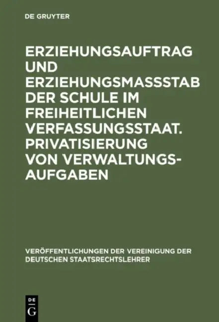 Erziehungsauftrag und Erziehungsmaßstab der Schule im freiheitlichen Verfassungsstaat. Privatisierung von Verwaltungsaufgaben by Michael Bothe, Armin Dittmann, Wolfgang Mantl