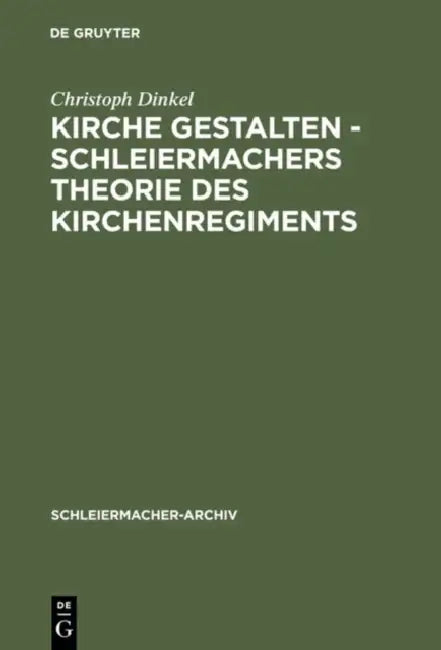 Kirche Gestalten - Schleiermachers Theorie Des Kirchenregiments by Christoph Dinkel