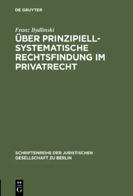 Über prinzipiell-systematische Rechtsfindung im Privatrecht by Franz Bydlinski