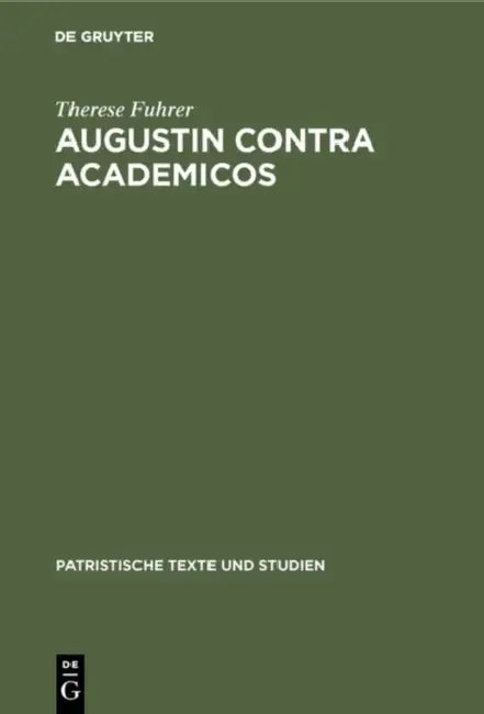 Augustin Contra Academicos: (Vel de Academicis) Bücher 2 Und 3 by Therese Fuhrer, Therese Fuhrer, Therese Fuhrer