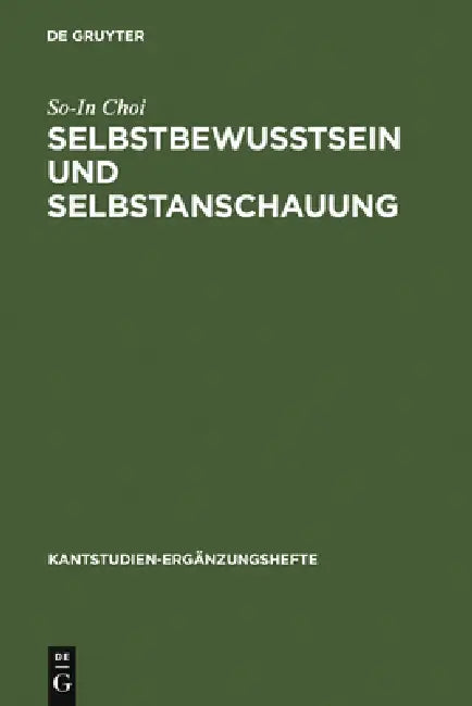 Selbstbewußtsein Und Selbstanschauung: Eine Reflexion Über Einheit Und Entzweiung Des Subjekts in Kants Opus Postumum by So-In Choi