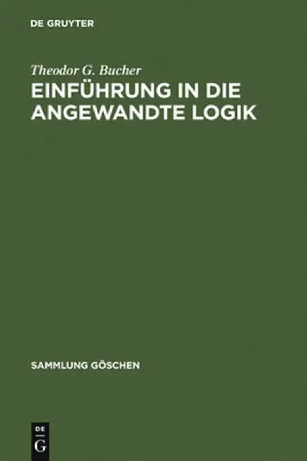 Einfuhrung in Die Angewandte Logik by Theodor G. Bucher