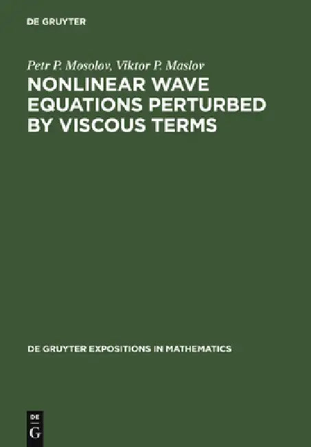 Nonlinear Wave Equations Perturbed by Viscous Terms by Petr P. Mosolov, Viktor P. Maslov, Maria A. Shishkova