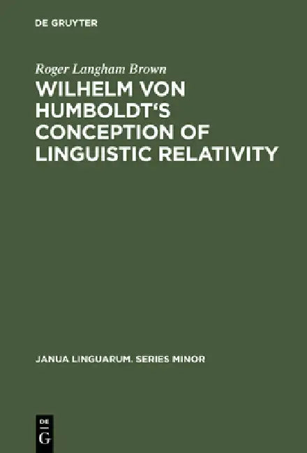 Wilhelm Von Humboldt's Conception of Linguistic Relativity by Roger Langham Brown