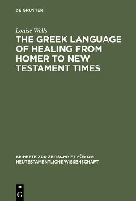 The Greek Language of Healing from Homer to New Testament Times by Louise Wells