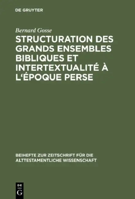 Structuration des grands ensembles bibliques et intertextualité à l'époque perse by Bernard Gosse