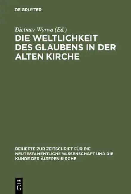 Die Weltlichkeit Des Glaubens in Der Alten Kirche: Festschrift Für Ulrich Wickert Zum Siebzigsten Geburtstag by Dietmar Wyrwa, Barbara Aland, Christoph Schäublin