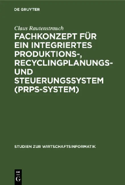 Fachkonzept Für Ein Integriertes Produktions-, Recyclingplanungs- Und Steuerungssystem (Prps-System) by Claus Rautenstrauch