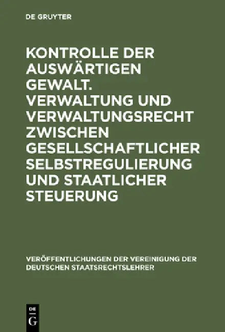 Kontrolle Der Auswärtigen Gewalt. Verwaltung Und Verwaltungsrecht Zwischen Gesellschaftlicher Selbstregulierung Und Staatlicher Steuerung: Berichte Un by Kay Hailbronner, Rüdiger Wolfrum, Luzius Wildhaber