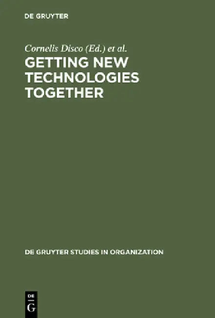 Getting New Technologies Together: Studies in Making Sociotechnical Order by Cornelis Disco, Barend Van Der Meulen