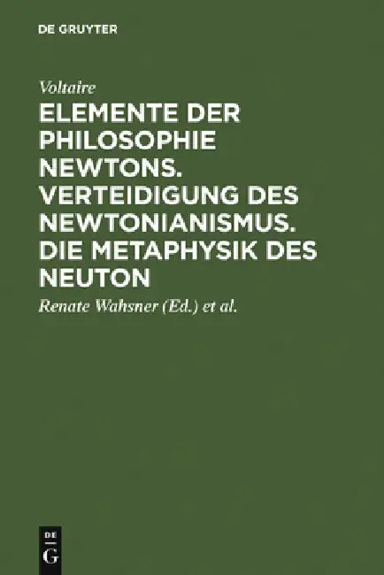 Elemente der Philosophie Newtons. Verteidigung des Newtonianismus. Die Metaphysik des Neuton by Voltaire, Renate Wahsner, Heinz-Heino Von Borzeskowski