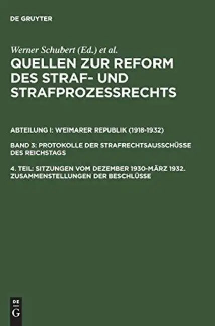 Quellen Zur Reform Des Straf- Und Strafprozeßrechts, 4. Teil, Sitzungen Vom Dezember 1930-März 1932. Zusammenstellungen Der Beschlüsse by Werner Schubert, Jurgen Regge, Peter Rie